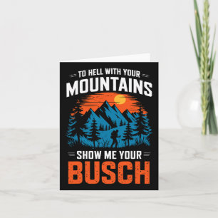To Hell With Your Mountains Show Me Your Busch Hik Card