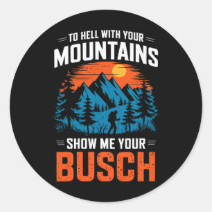 To Hell With Your Mountains Show Me Your Busch Hik Classic Round Sticker