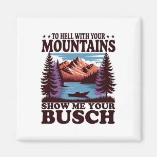 To Hell With Your Mountains Show Me Your Busch Hum Magnet