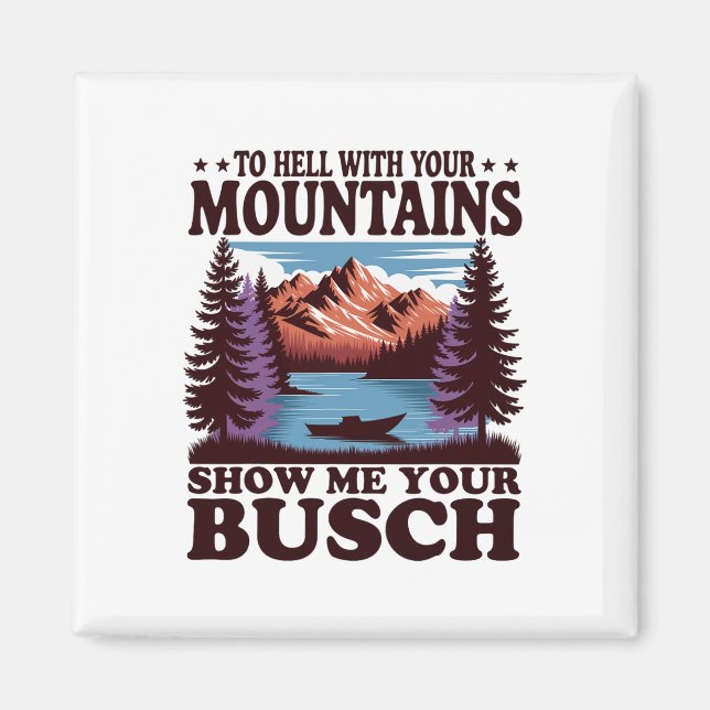 To Hell With Your Mountains Show Me Your Busch Hum Magnet (Front)