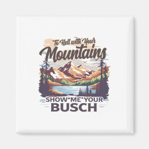 To Hell With Your Mountains Show Me Your Busch Hum Magnet