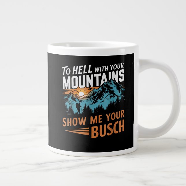 to Hell with Your Mountains Show me Your Busch Large Coffee Mug (Right)