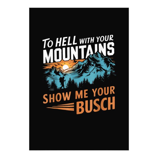 to Hell with Your Mountains Show me Your Busch Photo Print (Front)