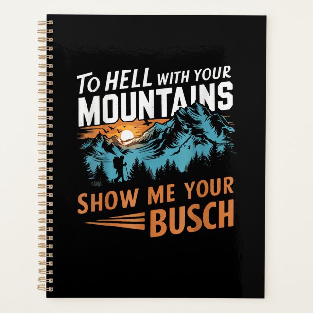 to Hell with Your Mountains Show me Your Busch Planner (Front)