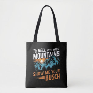 to Hell with Your Mountains Show me Your Busch Tote Bag