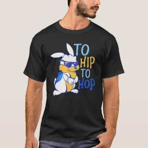 To Hip To Hop Cool Rabbit Cute Bunny I Love Easter T-Shirt