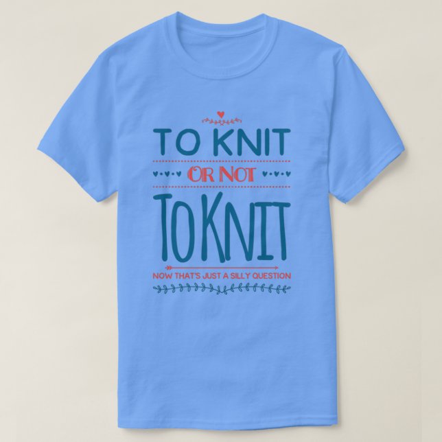 To Knit or Not to Knit 1  T-Shirt (Design Front)