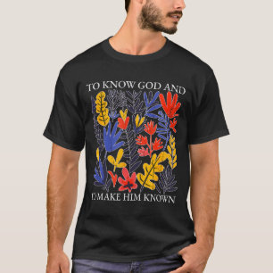 To Know God And To Make Him Known, Christian T-Shirt