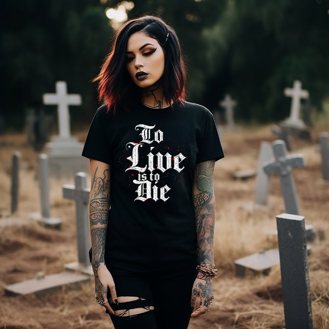 To Live is to Die T-Shirt (Creator Uploaded)