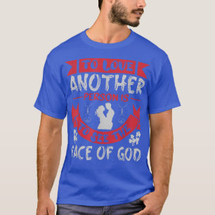 To Love Another Person Is To See The Face Of God  T-Shirt