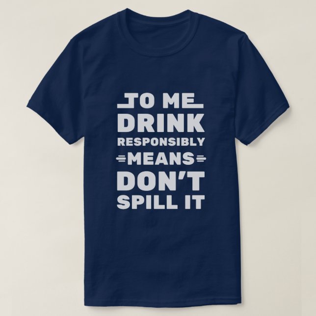 To Me Drink Responsibly Means - Funny Saying T-Shirt (Design Front)