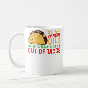 To Me Oils Are What Drips Out Of Tacos Coffee Mug