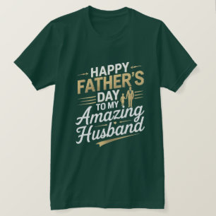 To My Amazing Husband – Heartfelt Father’s Day T-S T-Shirt