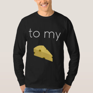 To My Cheese Part 1 Of 2 The Wine To My Cheese  Wh T-Shirt