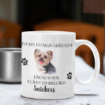 To my Human Servant Funny Dog Gift  Yorkie  Coffee Mug<br><div class="desc">This design may be personalised in the area provided by changing the photo and/or text. Or it can be customised by clicking Personalise this Template and then choosing the click to customise further option and delete or change the colour of the background, add text, change the text colour or style,...</div>