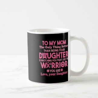 To My Mum Watching You Fight Like The Warrior Brea Coffee Mug