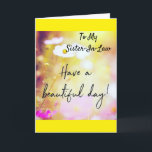 TO MY *SISTER-IN-LAW ON YOUR BIRTHDAY  CARD<br><div class="desc">IT'S YOUR "SISTER-IN-LAW'S" "SPECIAL DAY" SO LET HER OR HIM KNOW HOW MUCH SHE IOR HE IS LOVED!!!  THANKS FOR STOPPING BY ONE OF MY EIGHT STORES! REMEMBER YOU CAN CHANGE THE "AGE" AND "VERSES" IN AND OUT IF YOU WISH IN SECONDS!</div>