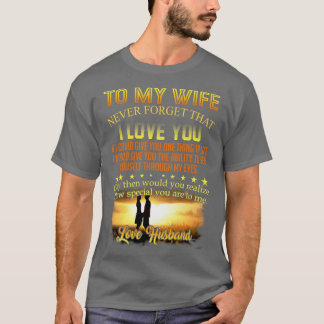 To My Wife Never Forget That I Love You Funny Gift T-Shirt