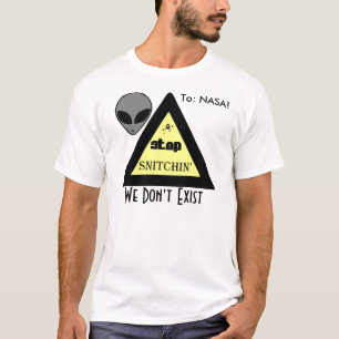 To: NASA! STOP SNITCHIN' ... We Don't Exist T-Shirt