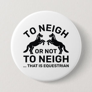 To Neigh Or Not To Neigh That Is Equestrian 7.5 Cm Round Badge