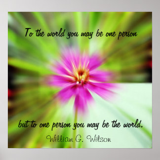 To one person you may be the world poster