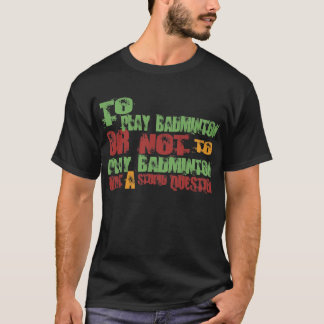 To Play Badminton T-Shirt