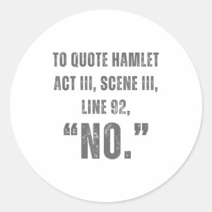 To Quote Hamlet No - Funny Sarcastic Quote  Classic Round Sticker