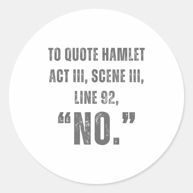 To Quote Hamlet No - Funny Sarcastic Quote  Classic Round Sticker (Front)