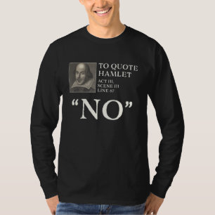 To Quote Hamlet No Shakespeare T-Shirt