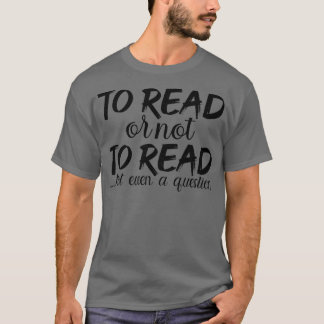 To read or not to read not even a question Book Lo T-Shirt