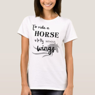 To ride a horse is to fly without wings T-Shirt