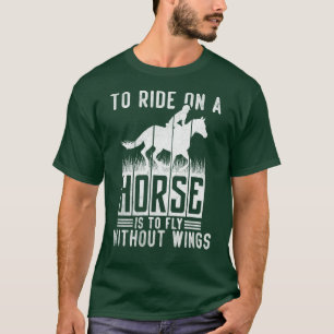 To Ride On A Horse Si To Flay Without Wing T-Shirt