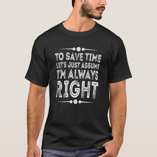 To Save Time Let's Assume I'm Always Right T-Shirt (Front)