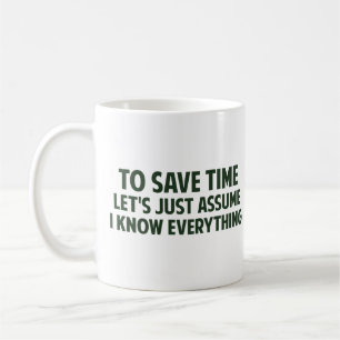To Save Time Let's Just Assume I Know Everything Coffee Mug