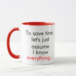 To Save Time Let's Just Assume I Know Everything Mug