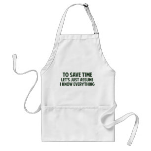 To Save Time Let's Just Assume I Know Everything Standard Apron