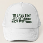 To Save Time Let's Just Assume I Know Everything Trucker Hat<br><div class="desc">Or maybe you don't know.  That's what I get for assuming.</div>
