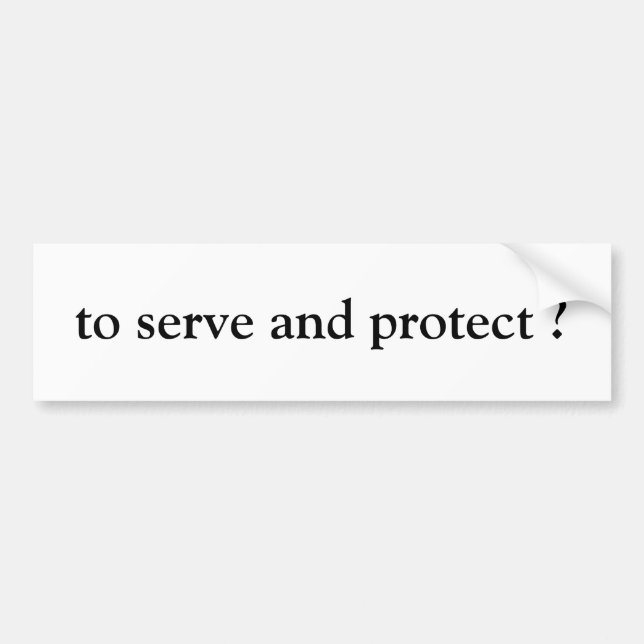"to serve and protect" bumper sticker (Front)