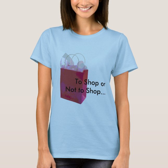 To Shop or Not to Shop... T-Shirt (Front)