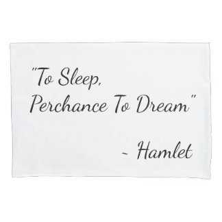 "To Sleep, Perchance To Dream" Hamlet quote Pillowcase