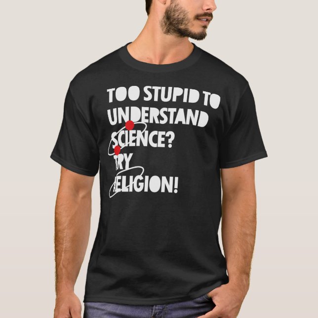 To Stupid To Understand Science? T-Shirt (Front)