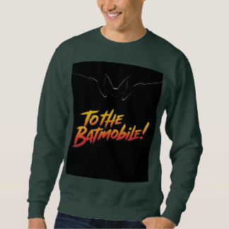 "To the Batmobile!.” Sweatshirt