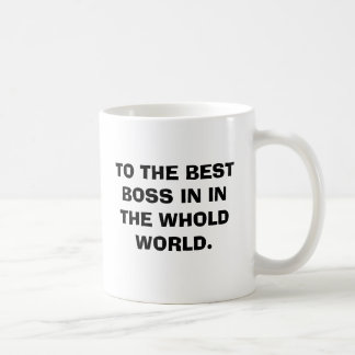 TO THE BEST BOSS IN THE WHOLD WORLD. COFFEE MUG