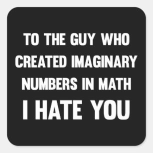 To the guy who created imaginary numbers...  Funny Square Sticker