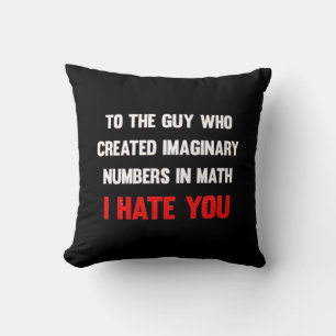 To the guy who created imaginary numbers I hate yo Cushion