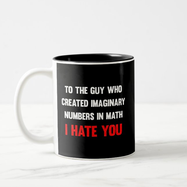 To the guy who created imaginary numbers I hate yo Two-Tone Coffee Mug (Left)