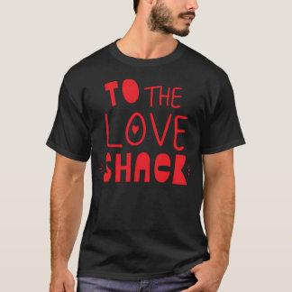 To The Love Shack T-Shirt