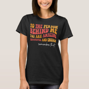 To The Person Behind Me You Are Amazing Beautiful T-Shirt