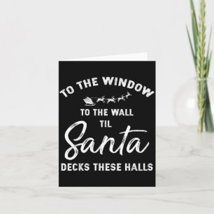To The Window To The Wall Til Santa Decks These Ha Card