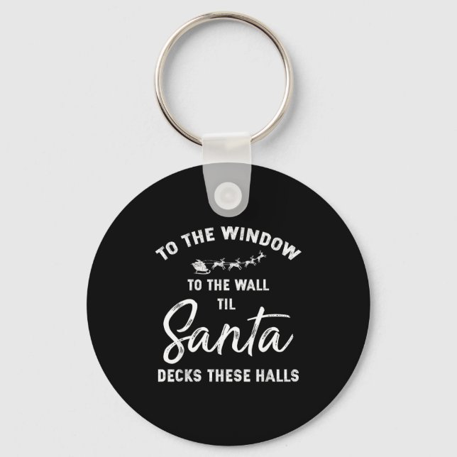 To The Window To The Wall Til Santa Decks These Ha Key Ring (Front)